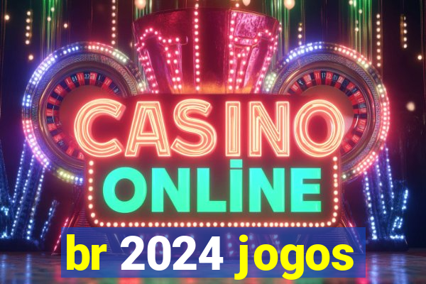 br 2024 jogos